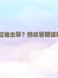 C位谁主导？热议暑期话题档