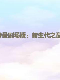 泰迦奥特曼剧场版：新生代之巅 劇場版