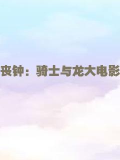 丧钟：骑士与龙大电影