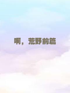 啊，荒野前篇