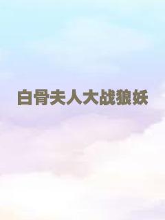 白骨夫人大战狼妖