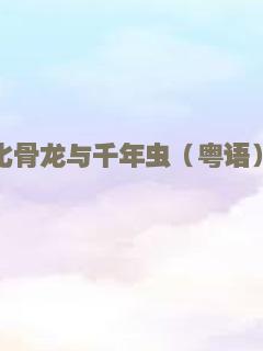 化骨龙与千年虫（粤语）