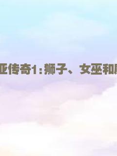 纳尼亚传奇1:狮子、女巫和魔衣橱