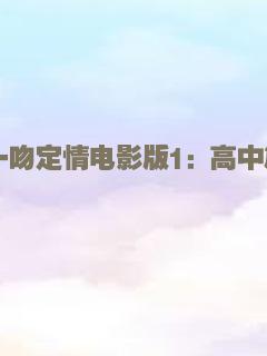 一吻定情电影版1：高中篇